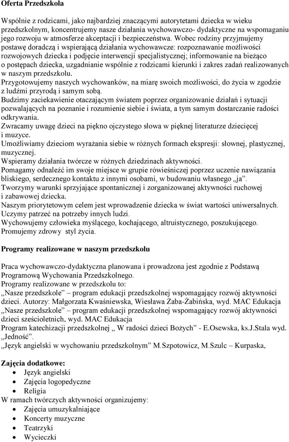 Wobec rodziny przyjmujemy postawę doradczą i wspierającą działania wychowawcze: rozpoznawanie możliwości rozwojowych dziecka i podjęcie interwencji specjalistycznej; informowanie na bieżąco o