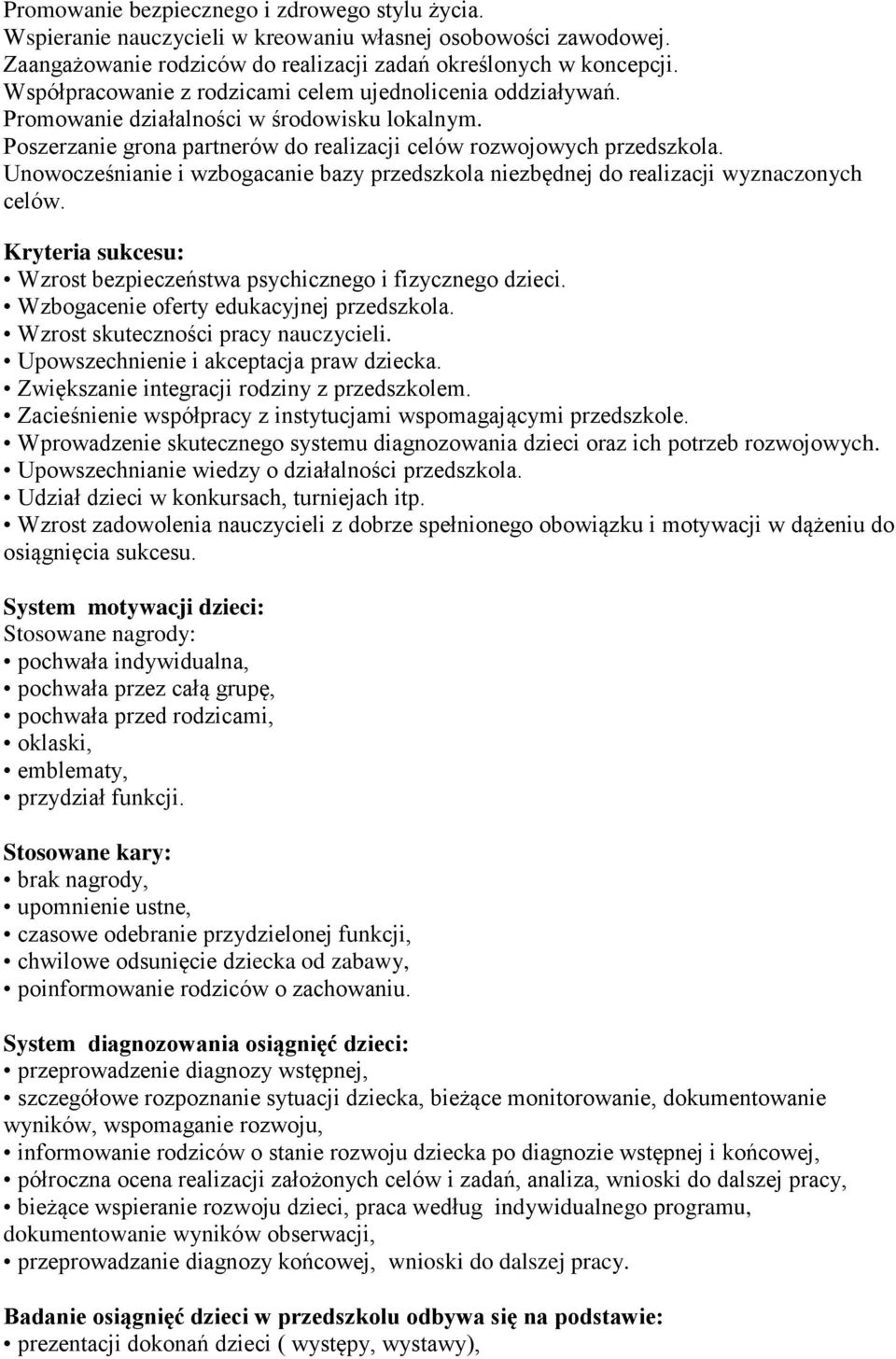 Unowocześnianie i wzbogacanie bazy przedszkola niezbędnej do realizacji wyznaczonych celów. Kryteria sukcesu: Wzrost bezpieczeństwa psychicznego i fizycznego dzieci.
