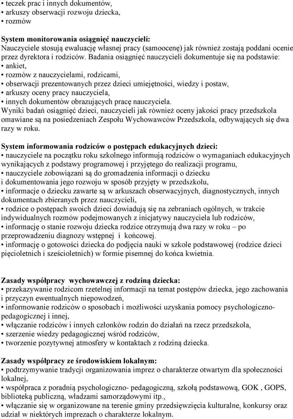 Badania osiągnięć nauczycieli dokumentuje się na podstawie: ankiet, rozmów z nauczycielami, rodzicami, obserwacji prezentowanych przez dzieci umiejętności, wiedzy i postaw, arkuszy oceny pracy