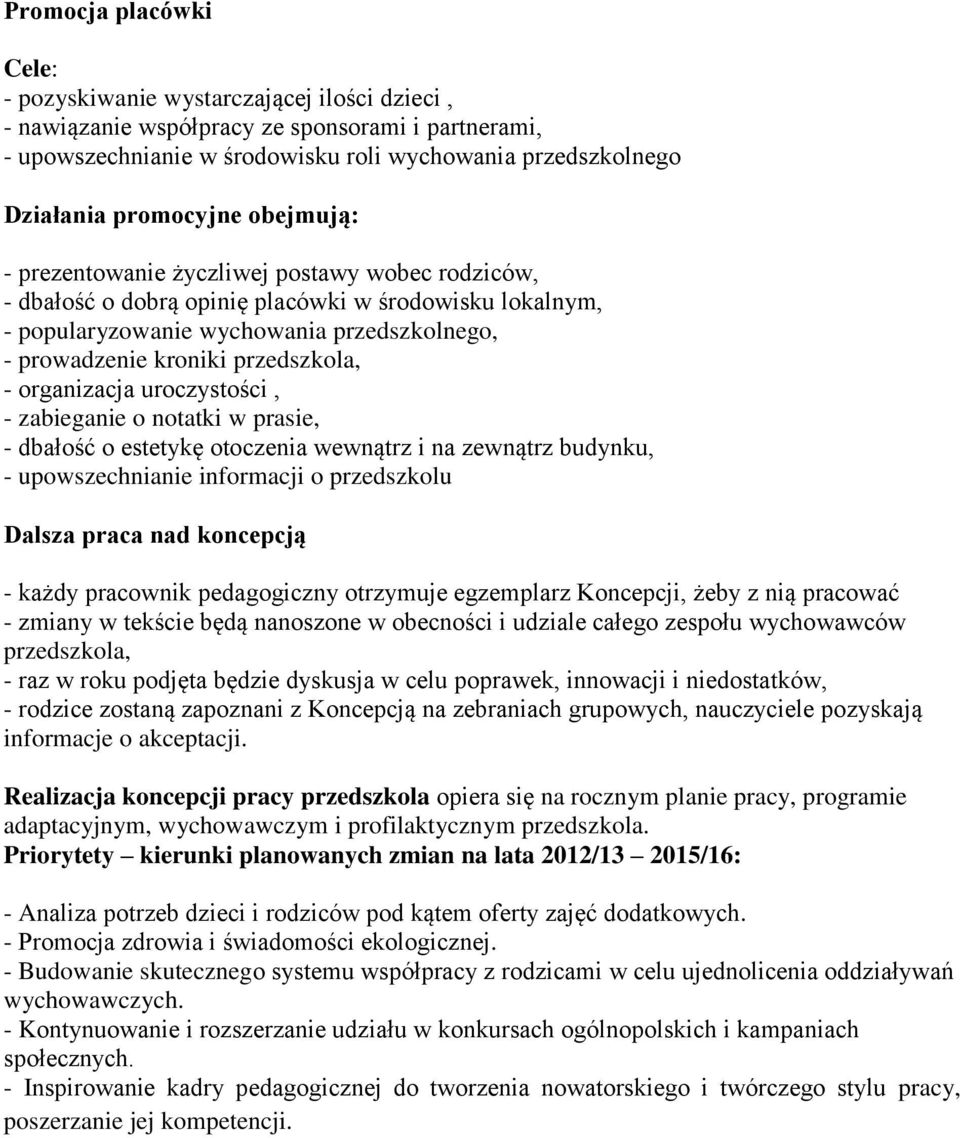 przedszkola, - organizacja uroczystości, - zabieganie o notatki w prasie, - dbałość o estetykę otoczenia wewnątrz i na zewnątrz budynku, - upowszechnianie informacji o przedszkolu Dalsza praca nad