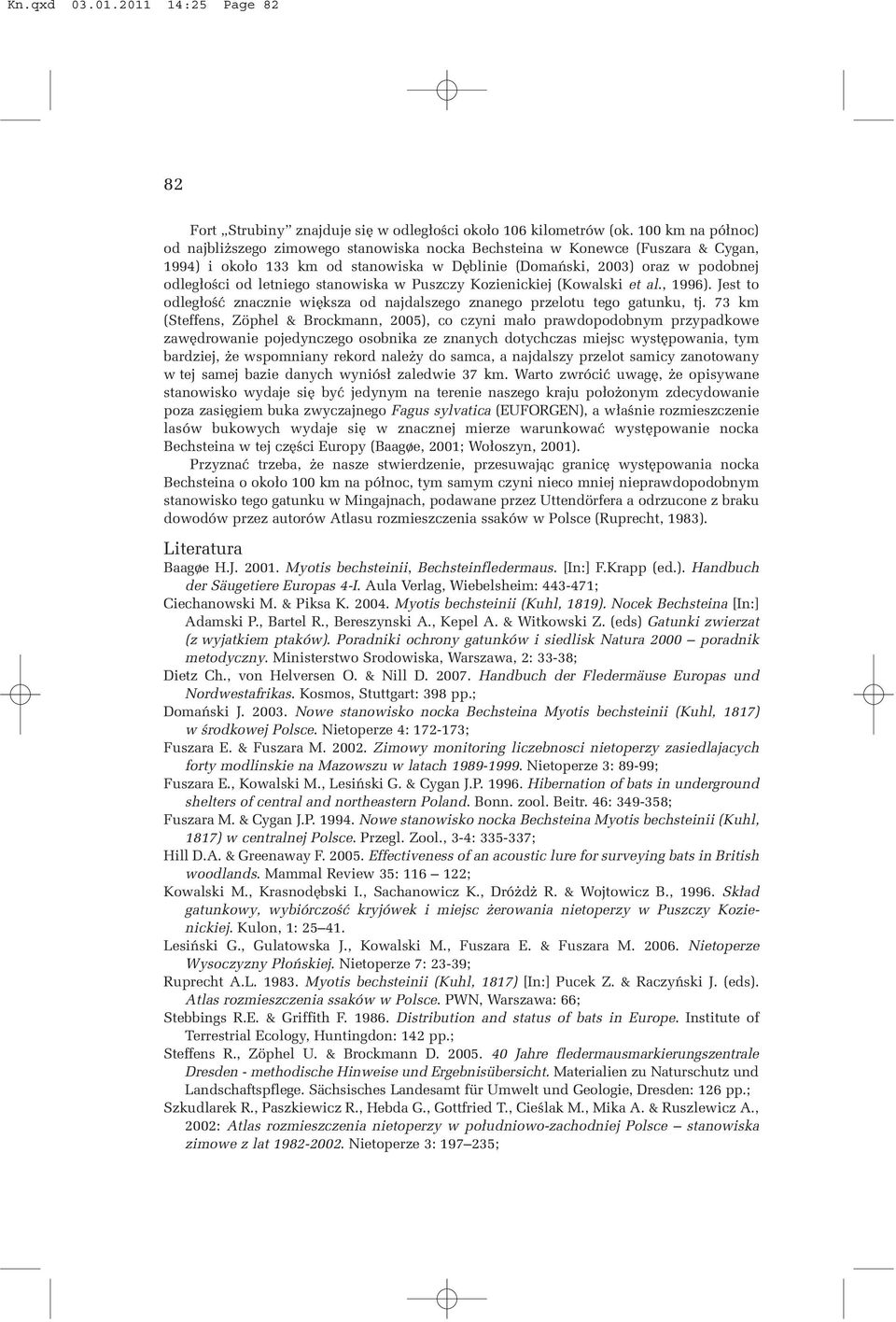 letniego stanowiska w Puszczy Kozienickiej (Kowalski et al., 1996). Jest to odleg³oœæ znacznie wiêksza od najdalszego znanego przelotu tego gatunku, tj.