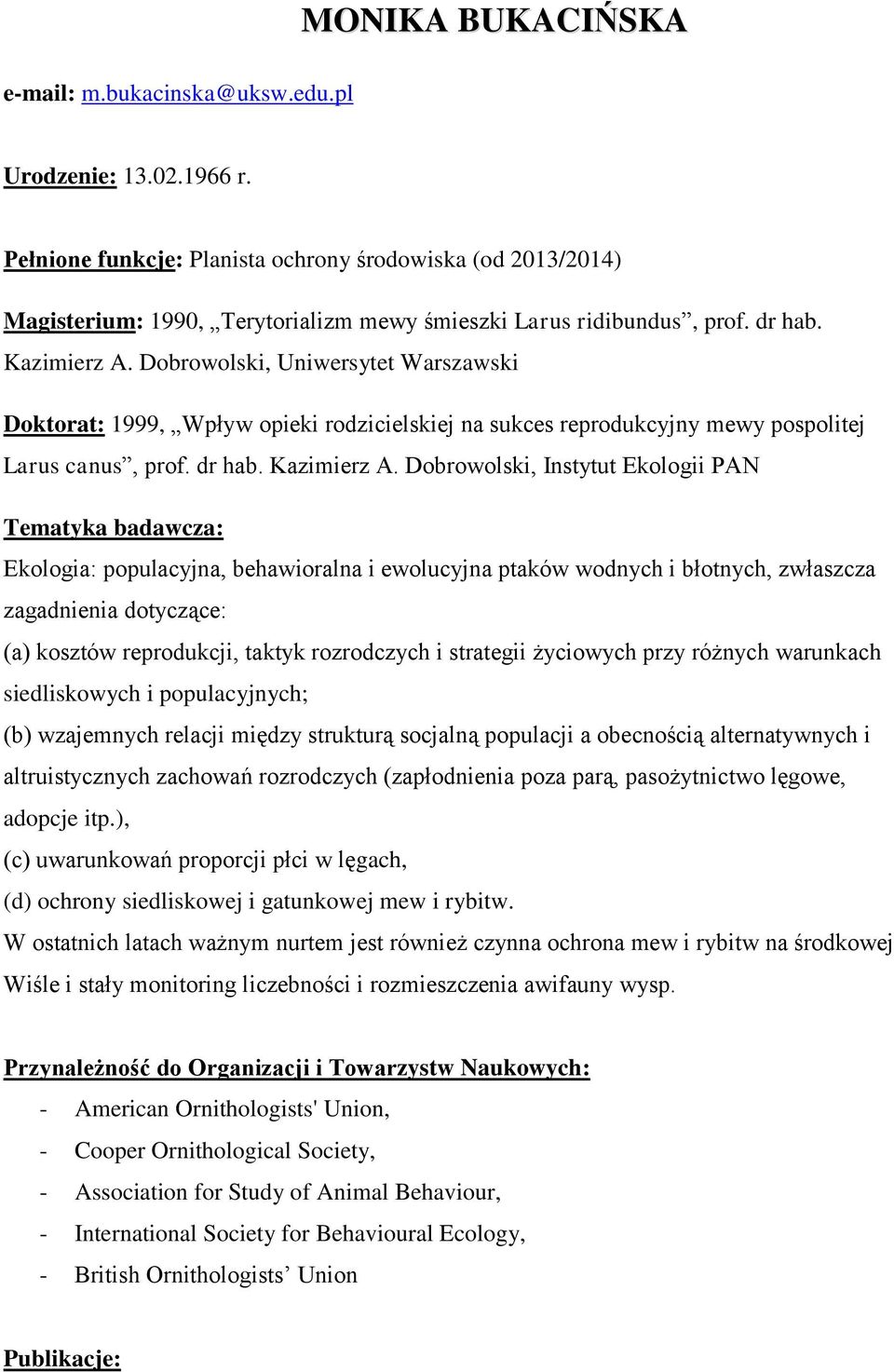 Dobrowolski, Uniwersytet Warszawski Doktorat: 1999, Wpływ opieki rodzicielskiej na sukces reprodukcyjny mewy pospolitej Larus canus, prof. dr hab. Kazimierz A.