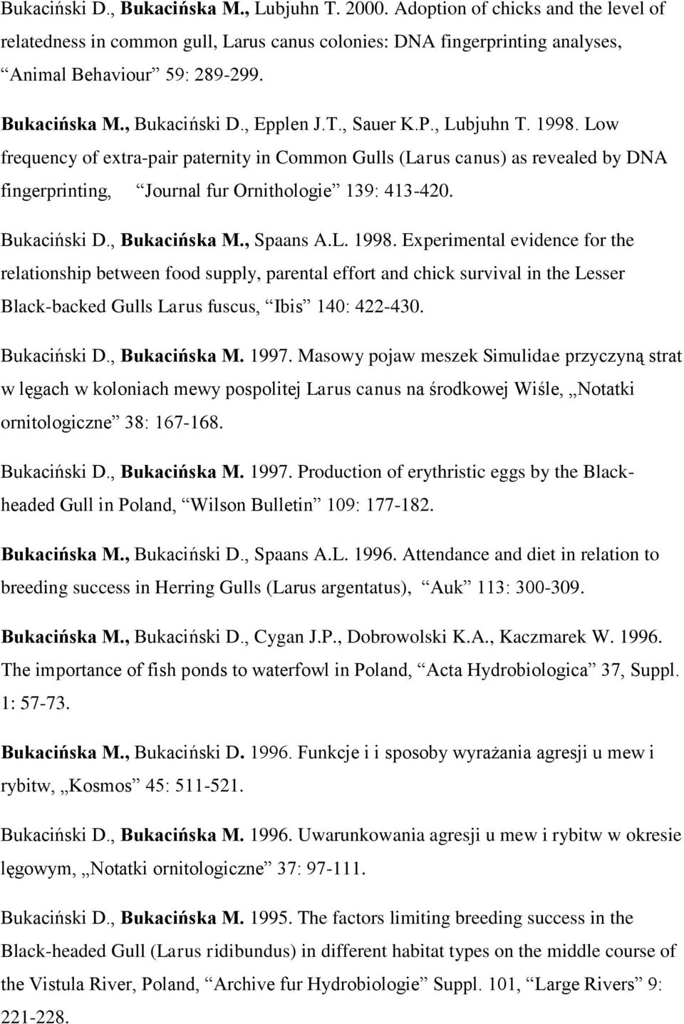 Low frequency of extra-pair paternity in Common Gulls (Larus canus) as revealed by DNA fingerprinting, Journal fur Ornithologie 139: 413-420. Bukaciński D., Bukacińska M., Spaans A.L. 1998.