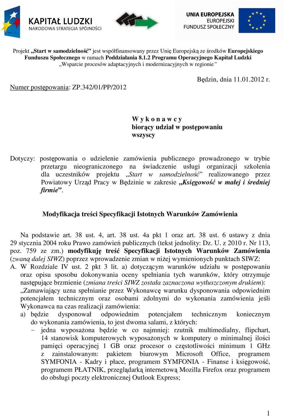 W y k o n a w c y biorący udział w postępowaniu wszyscy Dotyczy: postępowania o udzielenie zamówienia publicznego prowadzonego w trybie przetargu nieograniczonego na świadczenie usługi organizacji