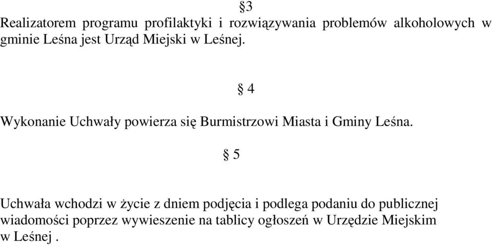 Wykonanie Uchwały powierza się Burmistrzowi Miasta i Gminy Leśna.