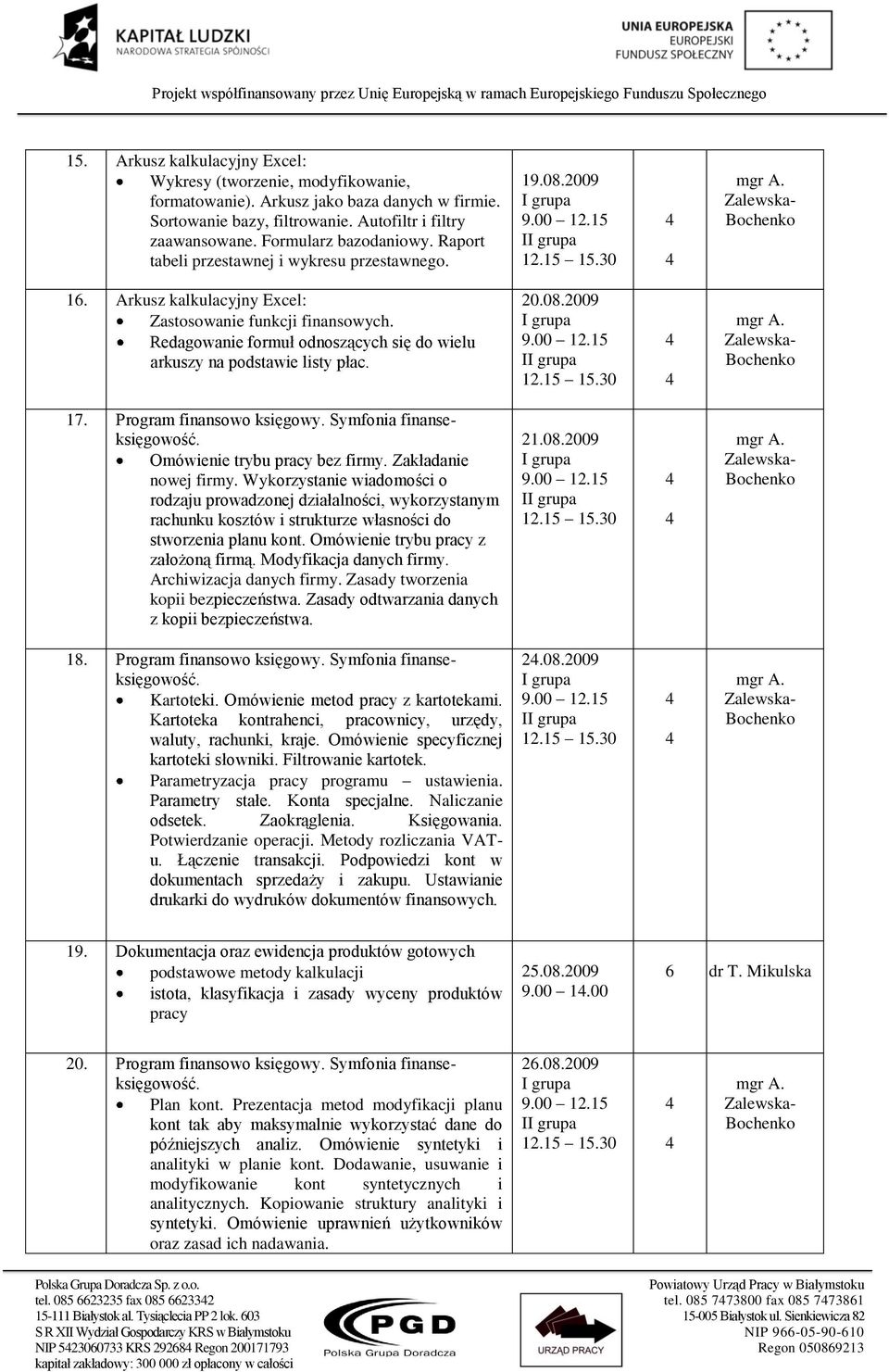 Redagowanie formuł odnoszących się do wielu arkuszy na podstawie listy płac. 20.08.2009 17. Program finansowo księgowy. Symfonia finanseksięgowość. Omówienie trybu pracy bez firmy.