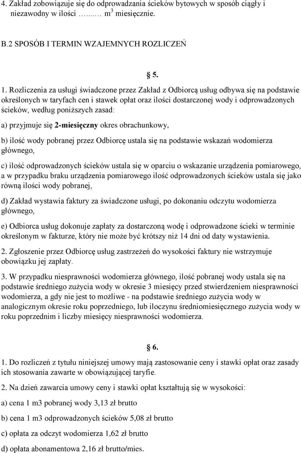 poniższych zasad: a) przyjmuje się 2-miesięczny okres obrachunkowy, b) ilość wody pobranej przez Odbiorcę ustala się na podstawie wskazań wodomierza głównego, c) ilość odprowadzonych ścieków ustala