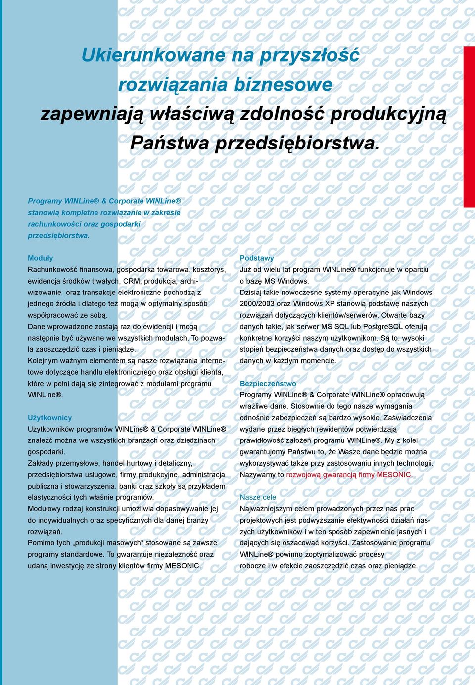 Moduły Rachunkowość finansowa, gospodarka towarowa, kosztorys, ewidencja środków trwałych, CRM, produkcja, archiwizowanie oraz transakcje elektroniczne pochodzą z jednego źródła i dlatego też mogą w