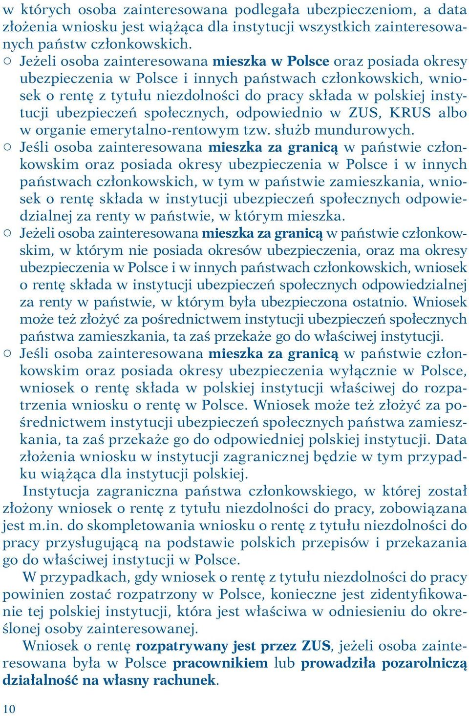 ubezpieczeń społecznych, odpowiednio w ZUS, KRUS albo w organie emerytalno-rentowym tzw. służb mundurowych.