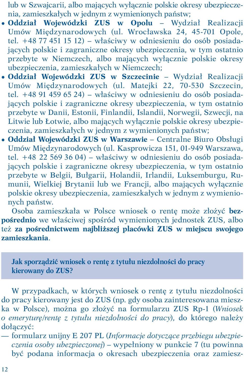 +48 77 451 15 12) właściwy w odniesieniu do osób posiadających polskie i zagraniczne okresy ubezpieczenia, w tym ostatnio przebyte w Niemczech, albo mających wyłącznie polskie okresy ubezpieczenia,