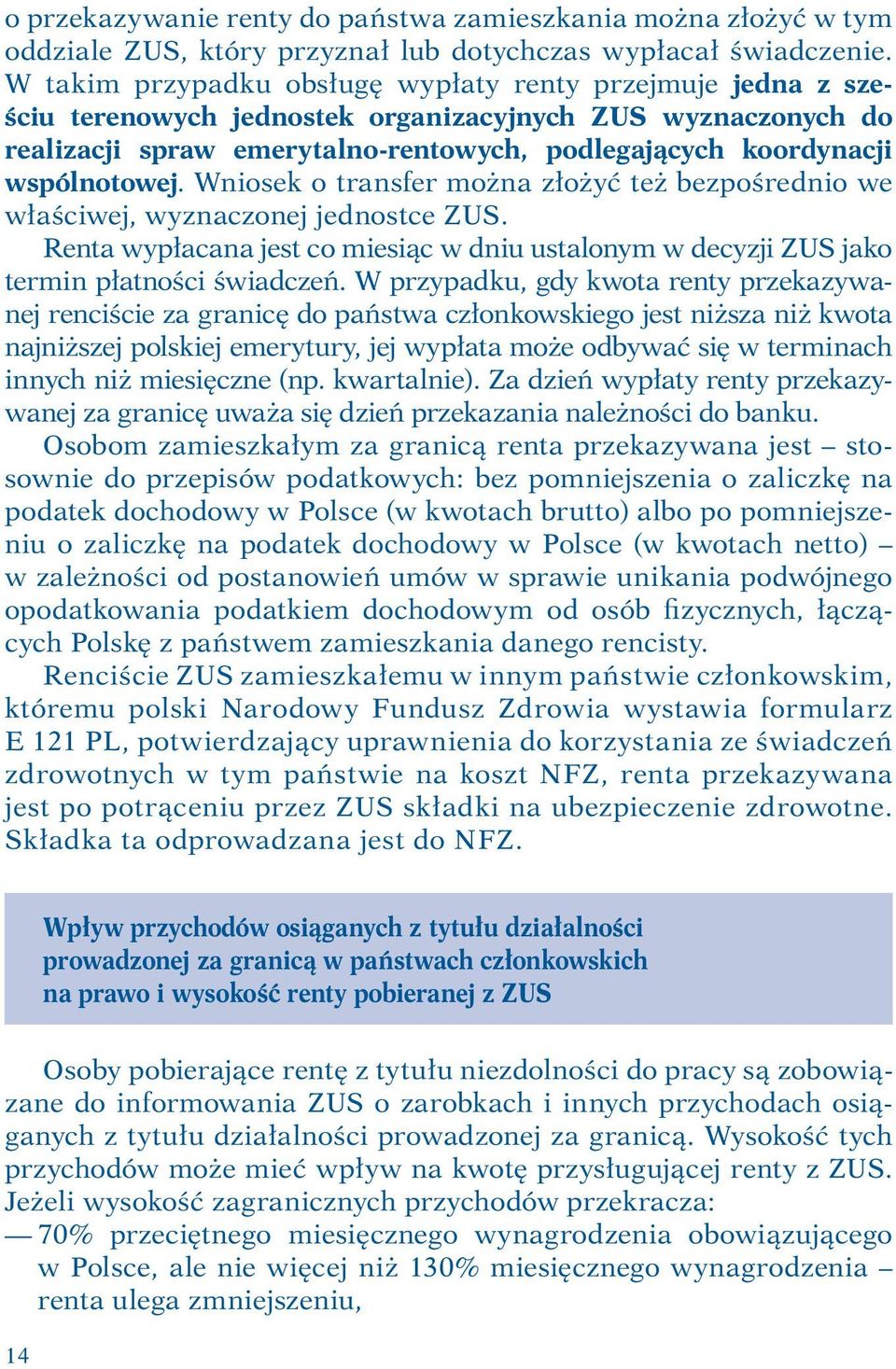 wspólnotowej. Wniosek o transfer można złożyć też bezpośrednio we właściwej, wyznaczonej jednostce ZUS. Renta wypłacana jest co miesiąc w dniu ustalonym w decyzji ZUS jako termin płatności świadczeń.