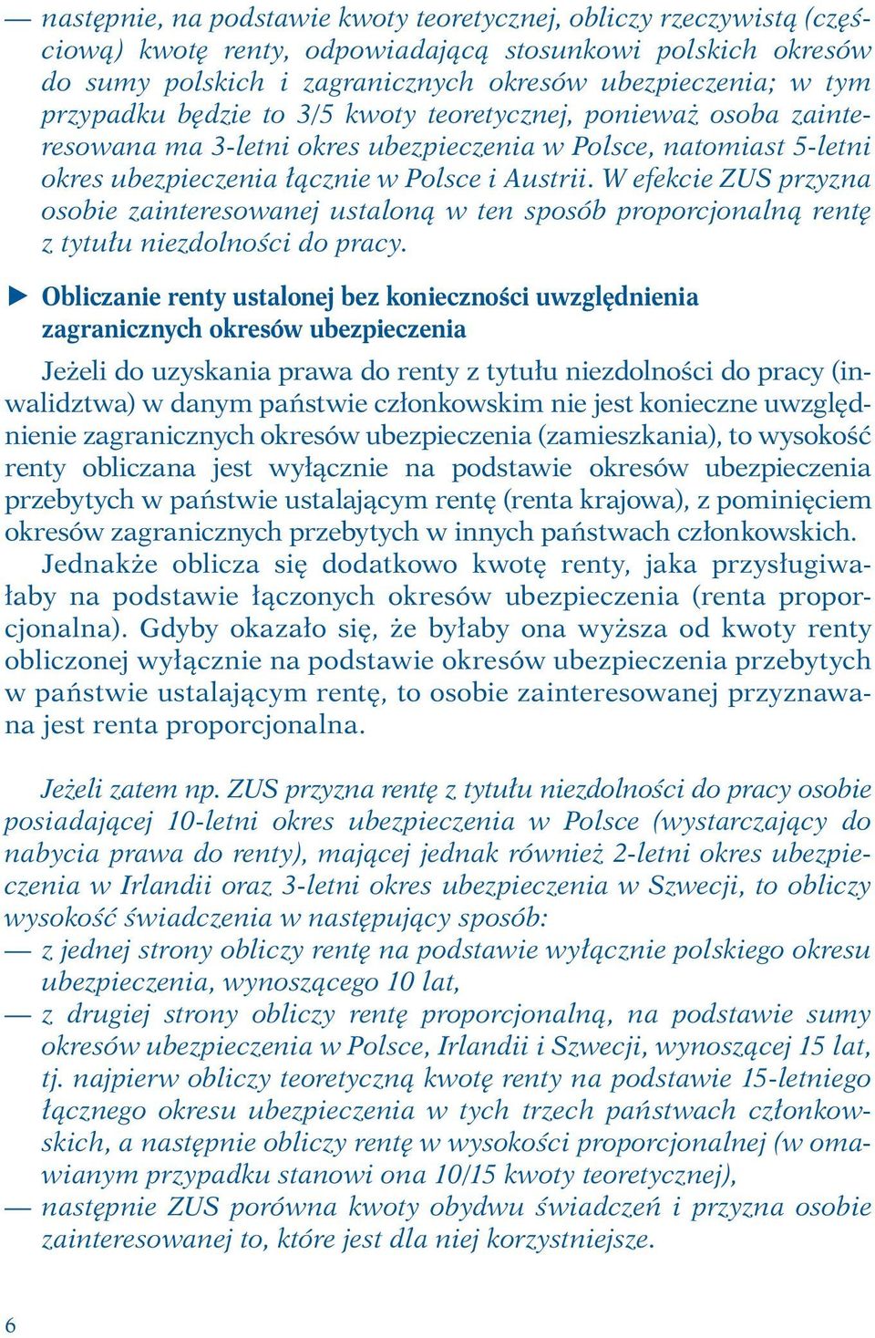 W efekcie ZUS przyzna osobie zainteresowanej ustaloną w ten sposób proporcjonalną rentę z tytułu niezdolności do pracy.