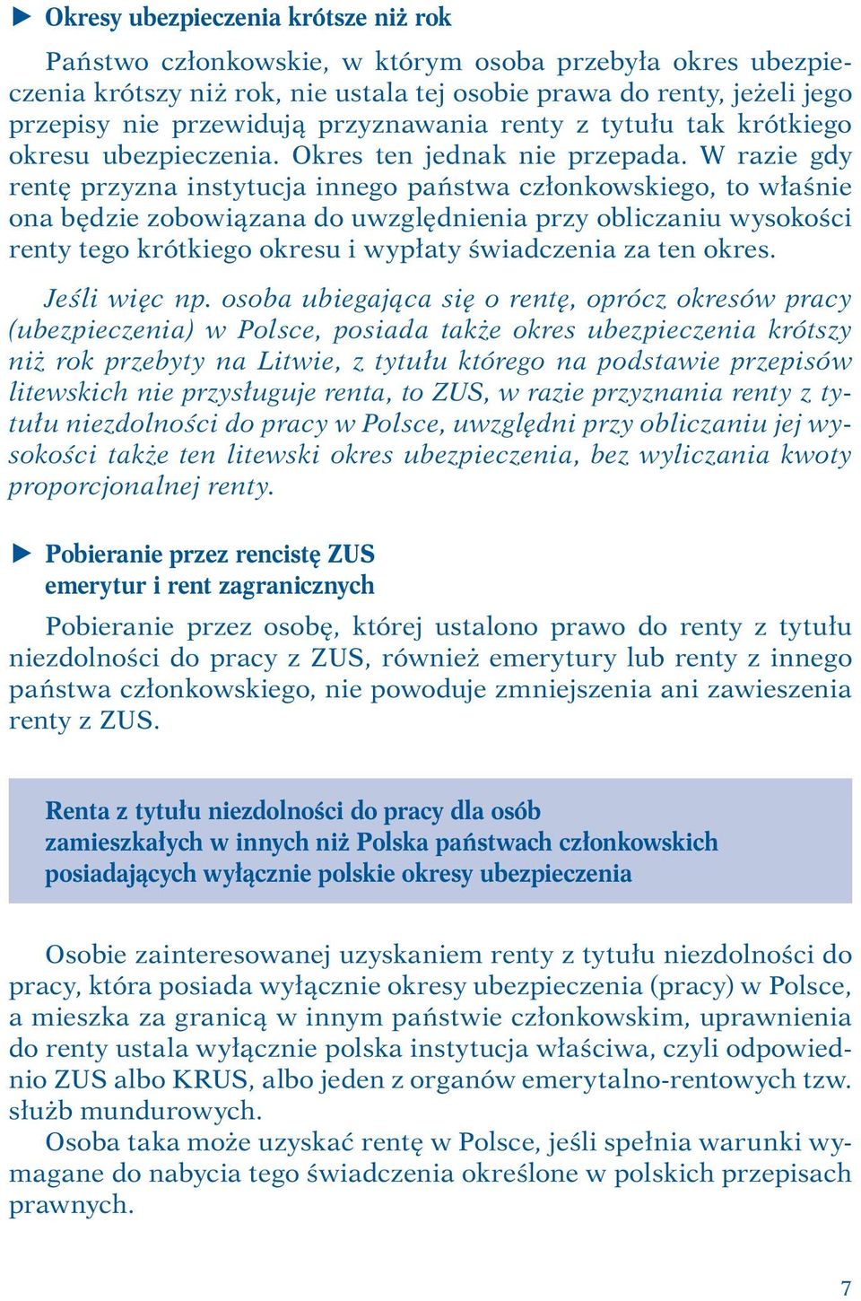 W razie gdy rentę przyzna instytucja innego państwa członkowskiego, to właśnie ona będzie zobowiązana do uwzględnienia przy obliczaniu wysokości renty tego krótkiego okresu i wypłaty świadczenia za