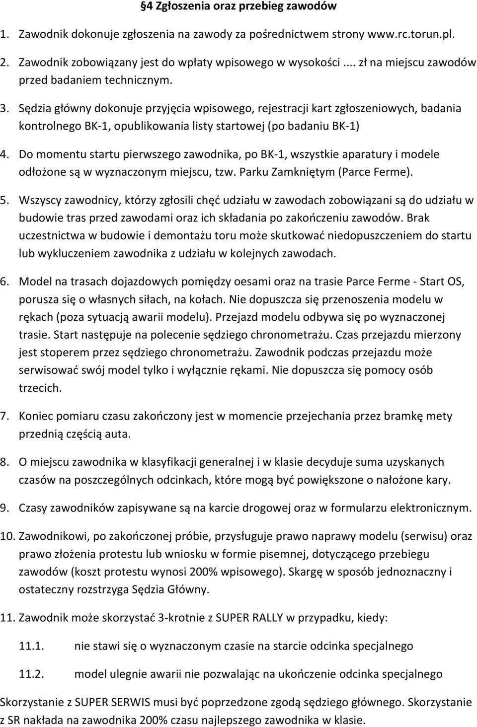 Sędzia główny dokonuje przyjęcia wpisowego, rejestracji kart zgłoszeniowych, badania kontrolnego BK-1, opublikowania listy startowej (po badaniu BK-1) 4.