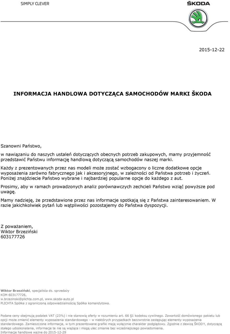 Każdy z prezentowanych przez nas modeli może zostać wzbogacony o liczne dodatkowe opcje wyposażenia zarówno fabrycznego jak i akcesoryjnego, w zależności od Państwa potrzeb i życzeń.