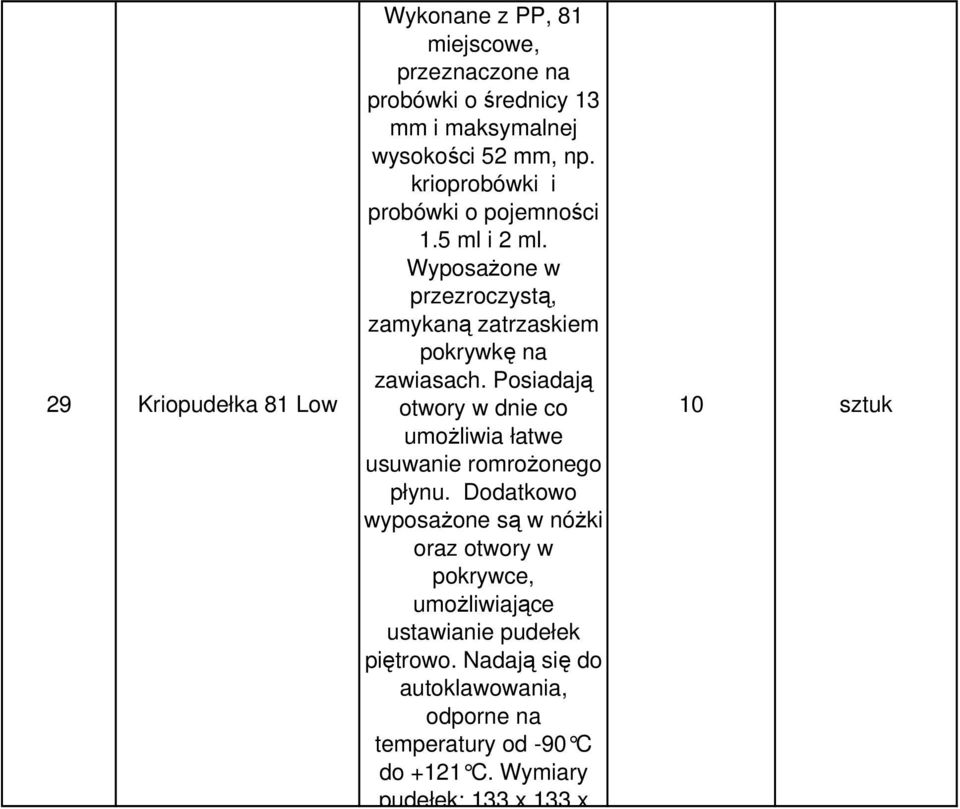 Posiadają otwory w dnie co umoŝliwia łatwe usuwanie romroŝonego płynu.