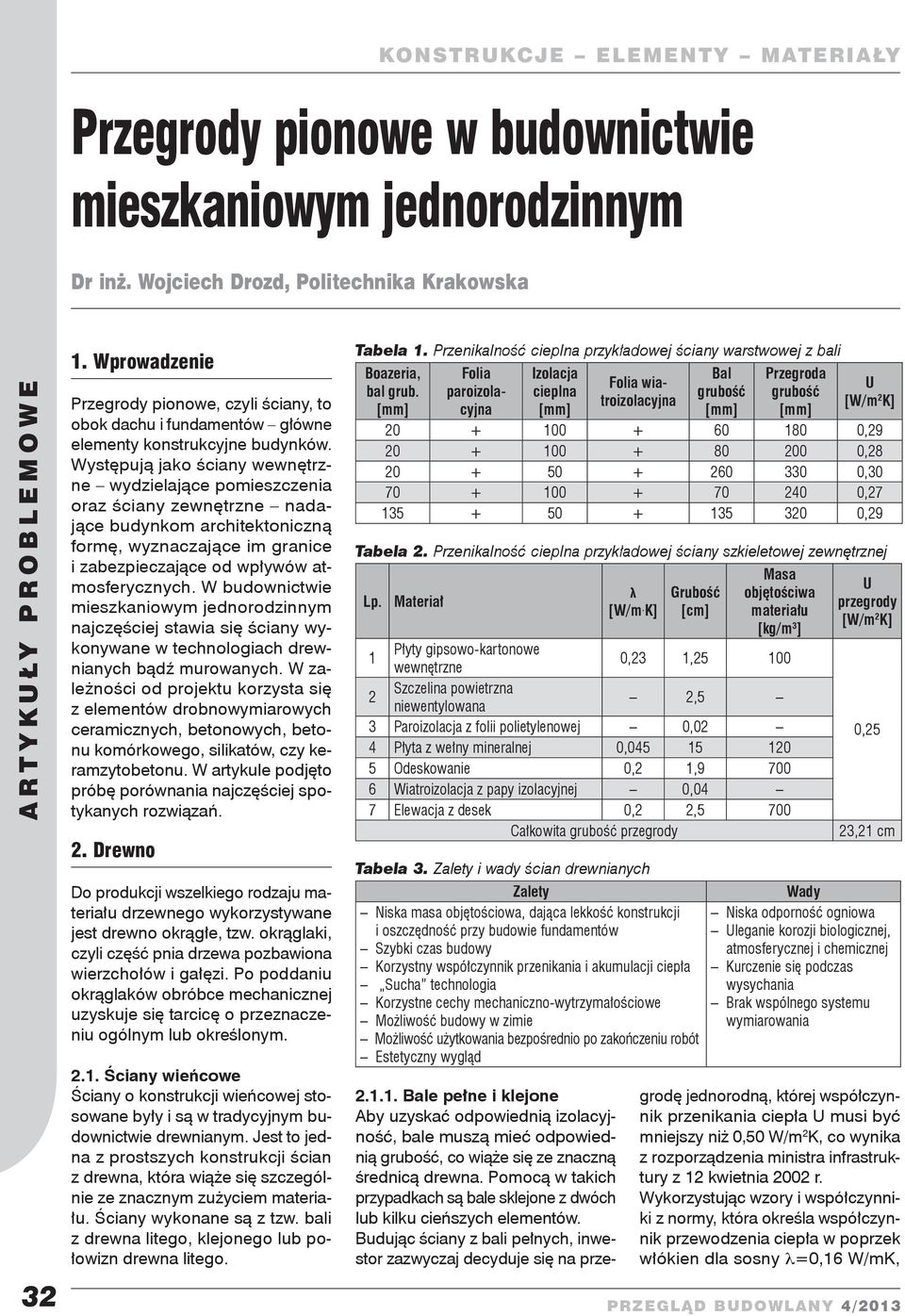 Występują jako ściany wewnętrzne wydzielające pomieszczenia oraz ściany zewnętrzne nadające budynkom architektoniczną formę, wyznaczające im granice i zabezpieczające od wpływów atmosferycznych.