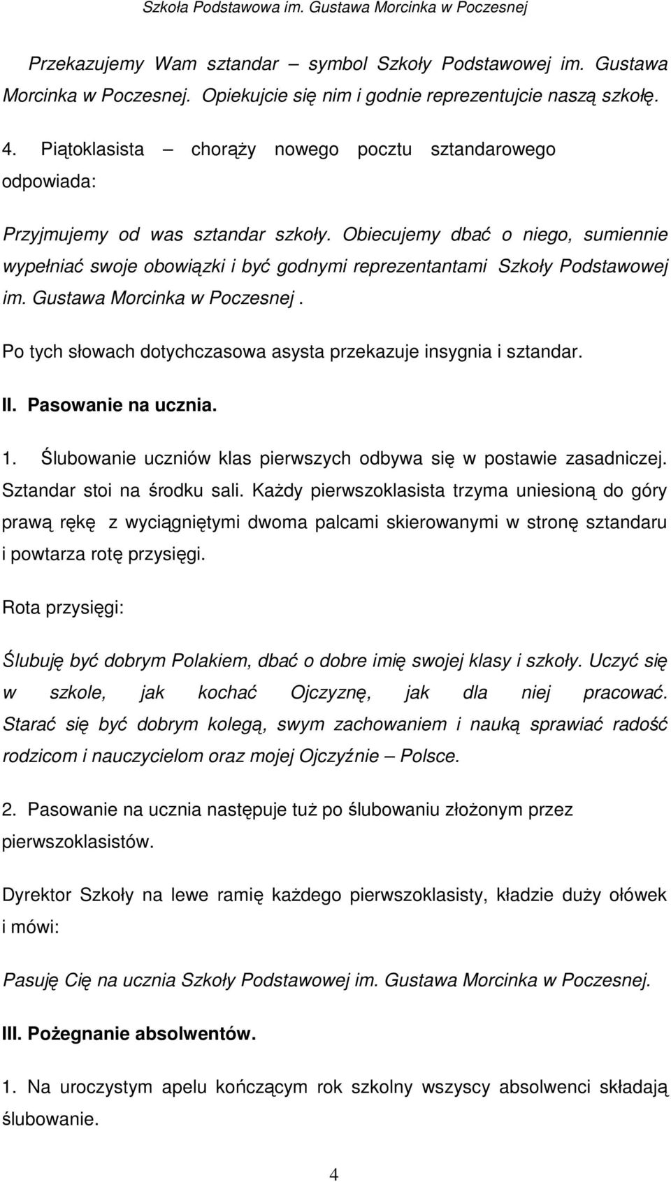 Obiecujemy dbać o niego, sumiennie wypełniać swoje obowiązki i być godnymi reprezentantami Szkoły Podstawowej im. Gustawa Morcinka w Poczesnej.