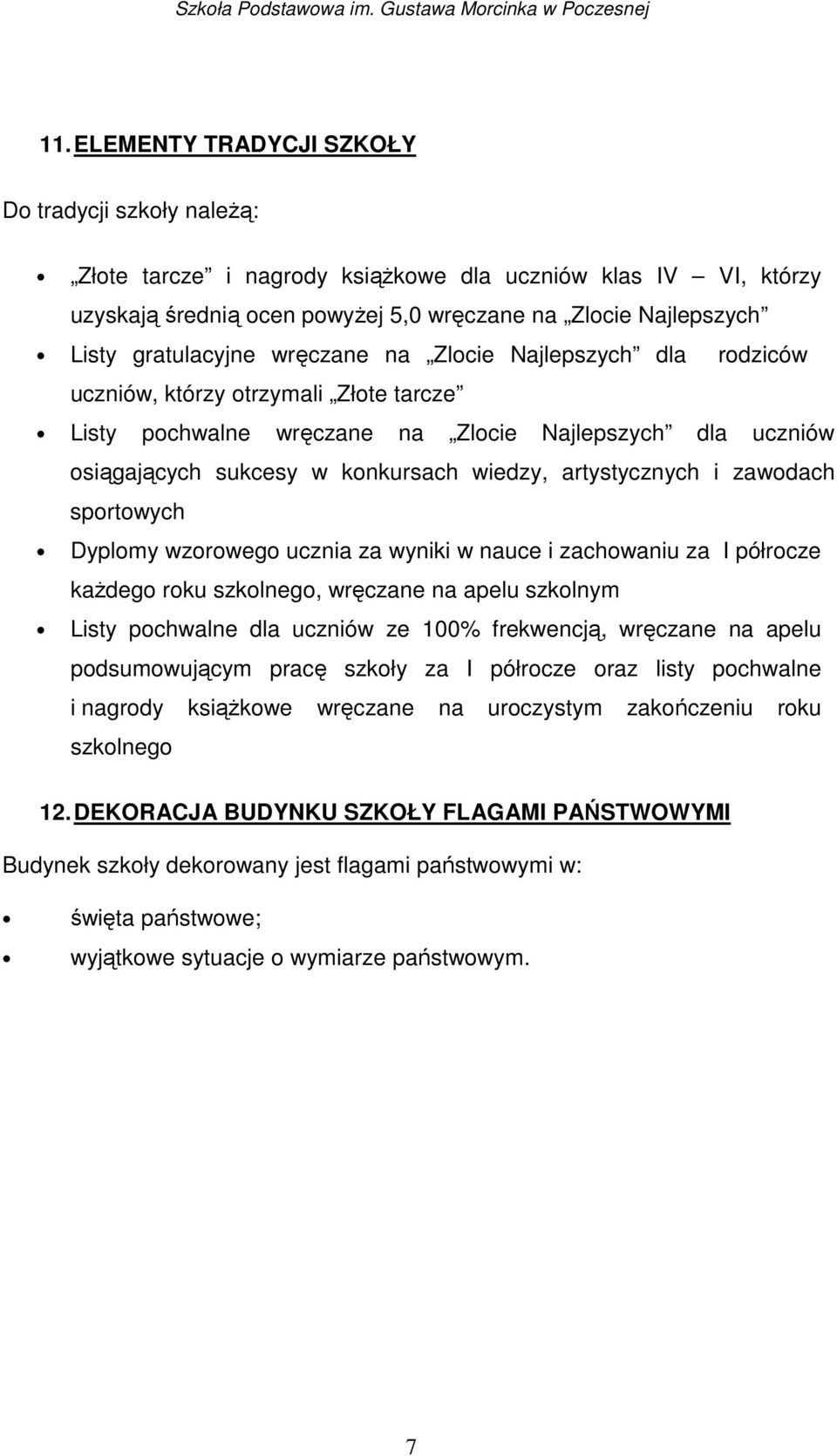 artystycznych i zawodach sportowych Dyplomy wzorowego ucznia za wyniki w nauce i zachowaniu za I półrocze kaŝdego roku szkolnego, wręczane na apelu szkolnym Listy pochwalne dla uczniów ze 100%