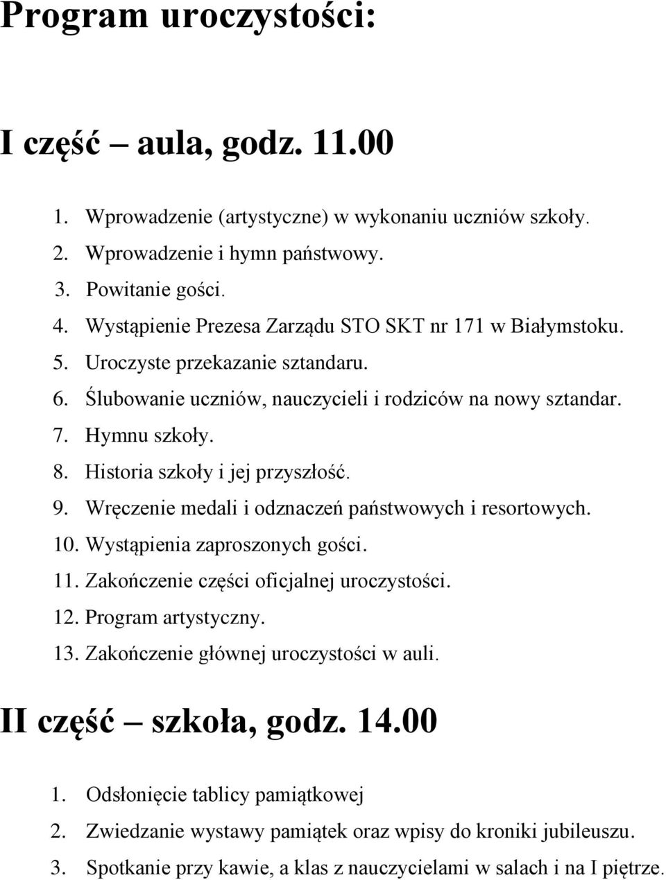 Historia szkoły i jej przyszłość. 9. Wręczenie medali i odznaczeń państwowych i resortowych. 10. Wystąpienia zaproszonych gości. 11. Zakończenie części oficjalnej uroczystości. 12.