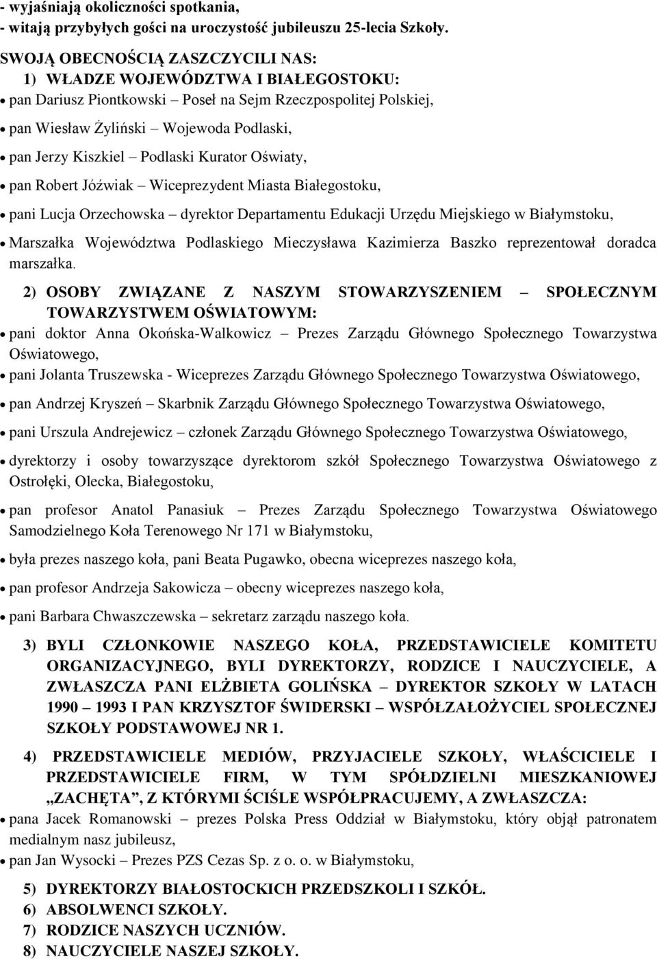 Podlaski Kurator Oświaty, pan Robert Jóźwiak Wiceprezydent Miasta Białegostoku, pani Lucja Orzechowska dyrektor Departamentu Edukacji Urzędu Miejskiego w Białymstoku, Marszałka Województwa