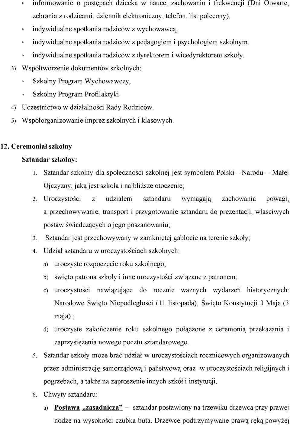 3) Współtworzenie dokumentów szkolnych: Szkolny Program Wychowawczy, Szkolny Program Profilaktyki. 4) Uczestnictwo w działalności Rady Rodziców. 5) Współorganizowanie imprez szkolnych i klasowych. 12.