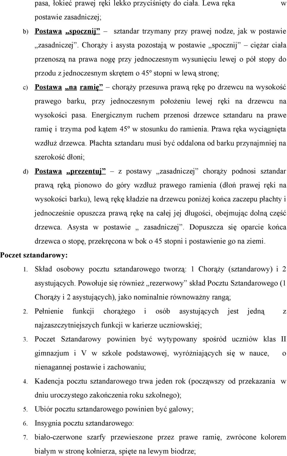 ramię chorąży przesuwa prawą rękę po drzewcu na wysokość prawego barku, przy jednoczesnym położeniu lewej ręki na drzewcu na wysokości pasa.