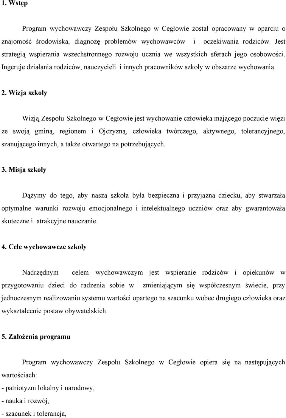 Wizja szkoły Wizją Zespołu Szkolnego w Cegłowie jest wychowanie człowieka mającego poczucie więzi ze swoją gminą, regionem i Ojczyzną, człowieka twórczego, aktywnego, tolerancyjnego, szanującego