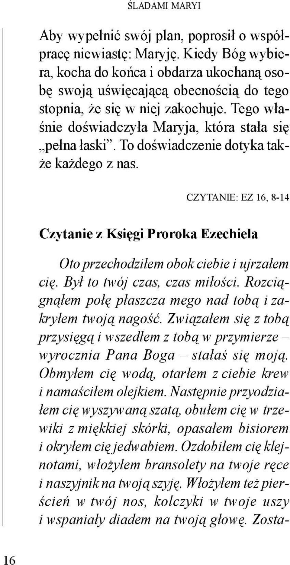 To doświadczenie dotyka także każdego z nas. CZYTANIE: EZ 16, 8-14 Czytanie z Księgi Proroka Ezechiela Oto przechodziłem obok ciebie i ujrzałem cię. Był to twój czas, czas miłości.