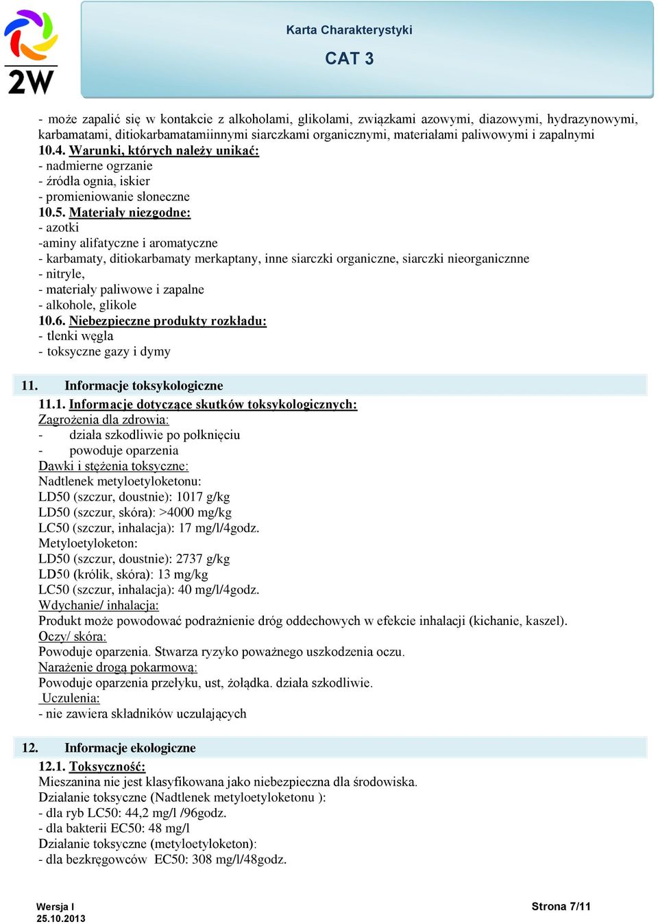 Materiały niezgodne: - azotki -aminy alifatyczne i aromatyczne - karbamaty, ditiokarbamaty merkaptany, inne siarczki organiczne, siarczki nieorganicznne - nitryle, - materiały paliwowe i zapalne -