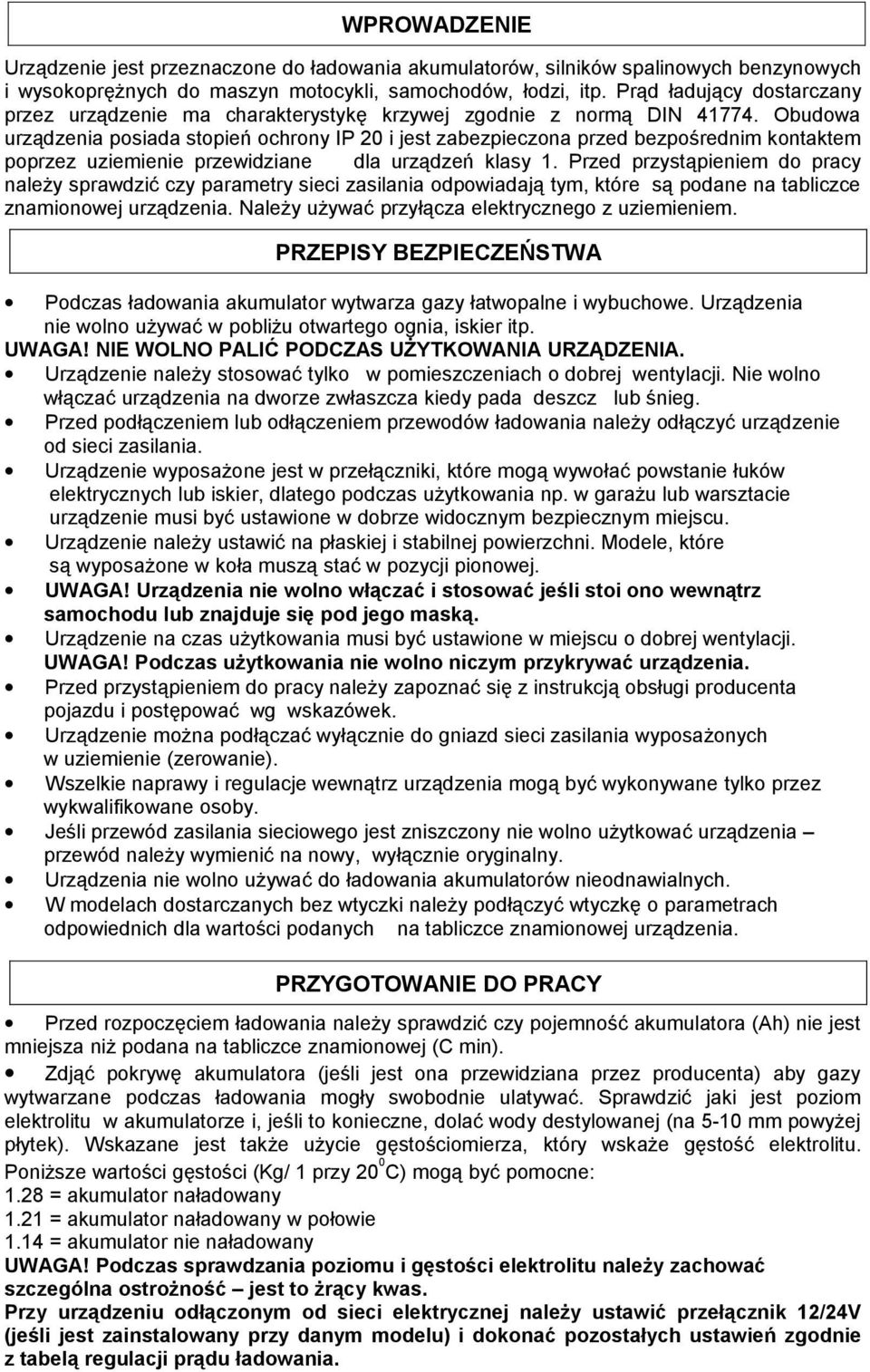 Obudowa urządzenia posiada stopień ochrony IP 20 i jest zabezpieczona przed bezpośrednim kontaktem poprzez uziemienie przewidziane dla urządzeń klasy 1.