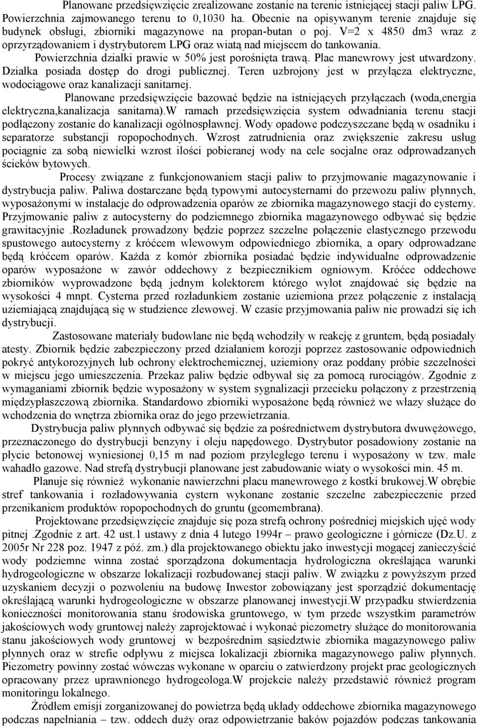 V=2 x 4850 dm3 wraz z oprzyrządowaniem i dystrybutorem LPG oraz wiatą nad miejscem do tankowania. Powierzchnia działki prawie w 50% jest porośnięta trawą. Plac manewrowy jest utwardzony.