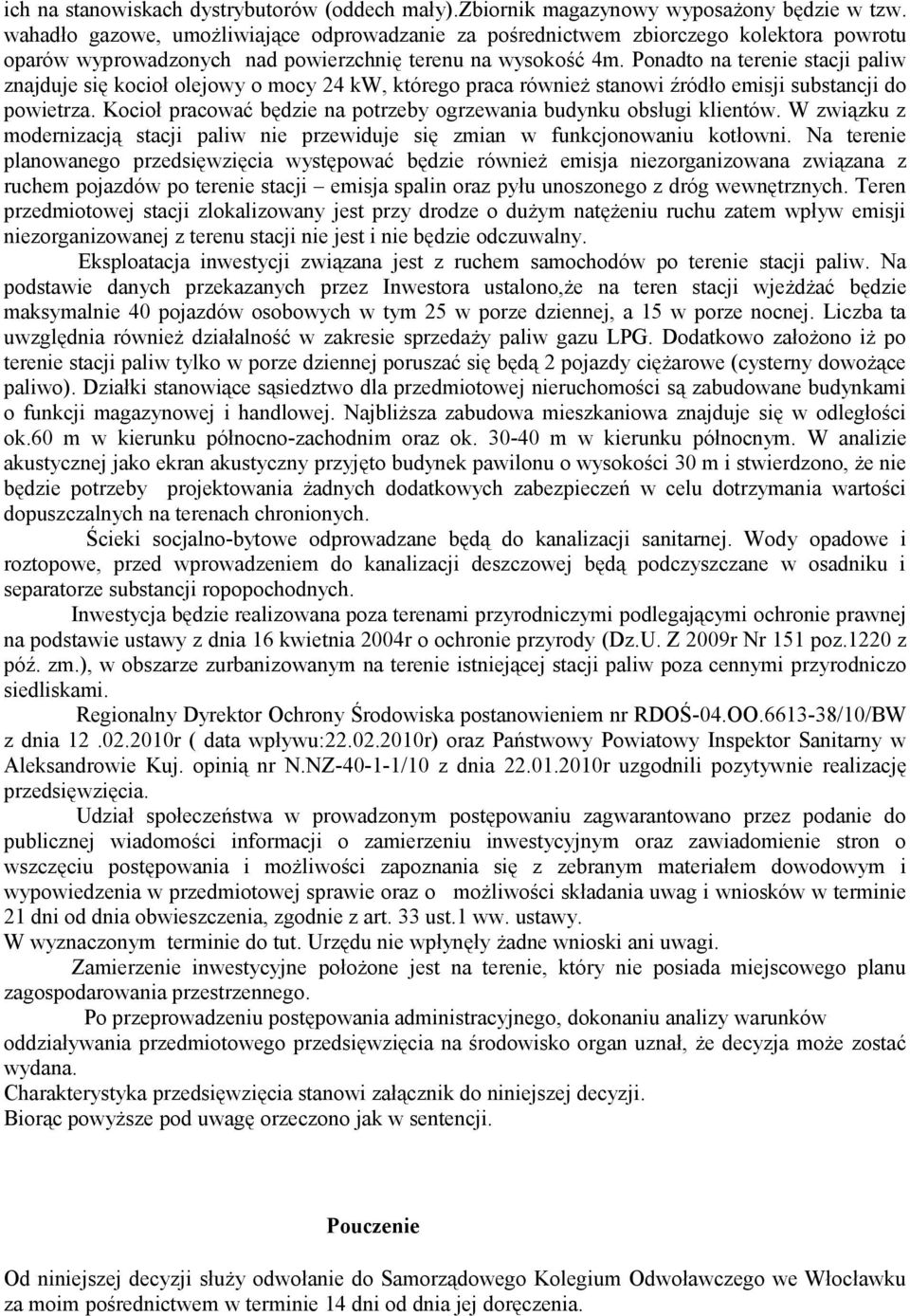 Ponadto na terenie stacji paliw znajduje się kocioł olejowy o mocy 24 kw, którego praca również stanowi źródło emisji substancji do powietrza.