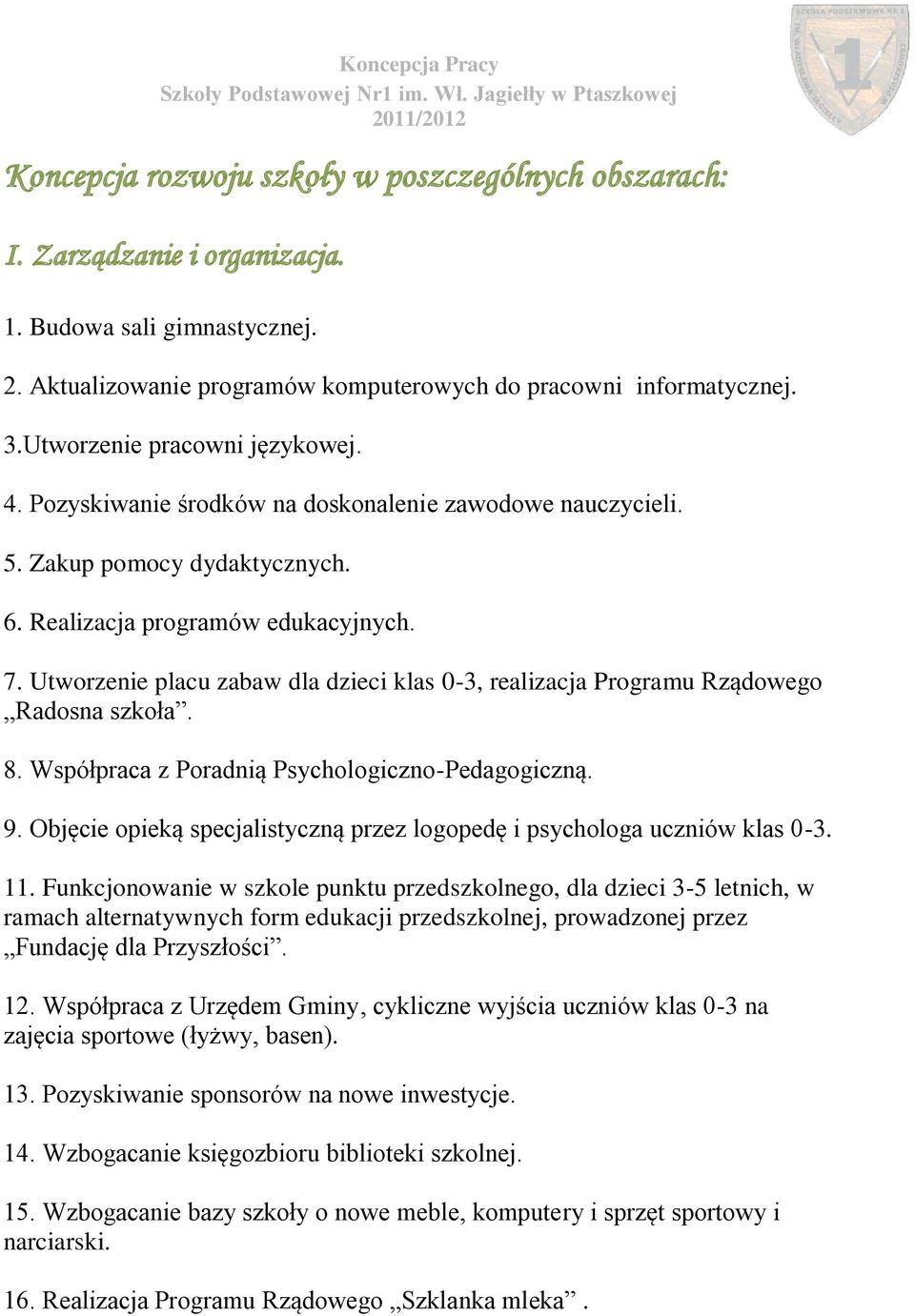 Utworzenie placu zabaw dla dzieci klas 0-3, realizacja Programu Rządowego Radosna szkoła. 8. Współpraca z Poradnią Psychologiczno-Pedagogiczną. 9.