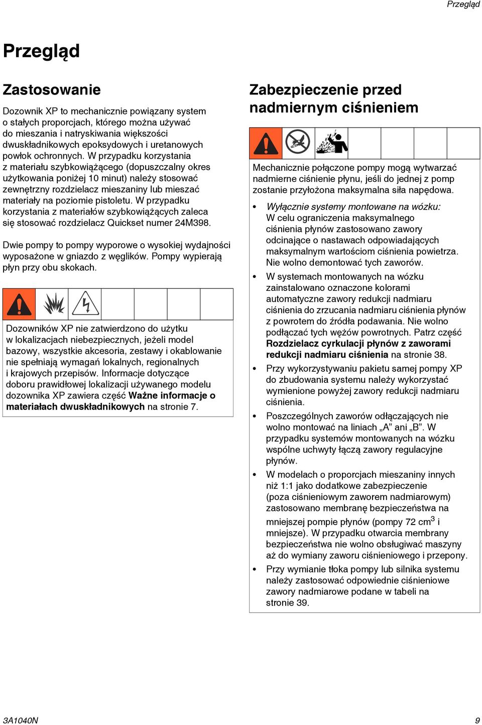 W przypadku korzystania z materiału szybkowiążącego (dopuszczalny okres użytkowania poniżej 10 minut) należy stosować zewnętrzny rozdzielacz mieszaniny lub mieszać materiały na poziomie pistoletu.