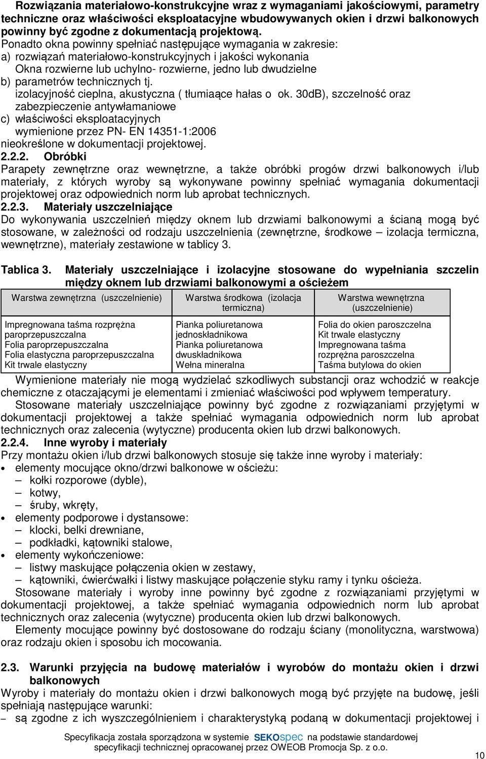 Ponadto okna powinny spełniać następujące wymagania w zakresie: a) rozwiązań materiałowo-konstrukcyjnych i jakości wykonania Okna rozwierne lub uchylno- rozwierne, jedno lub dwudzielne b) parametrów
