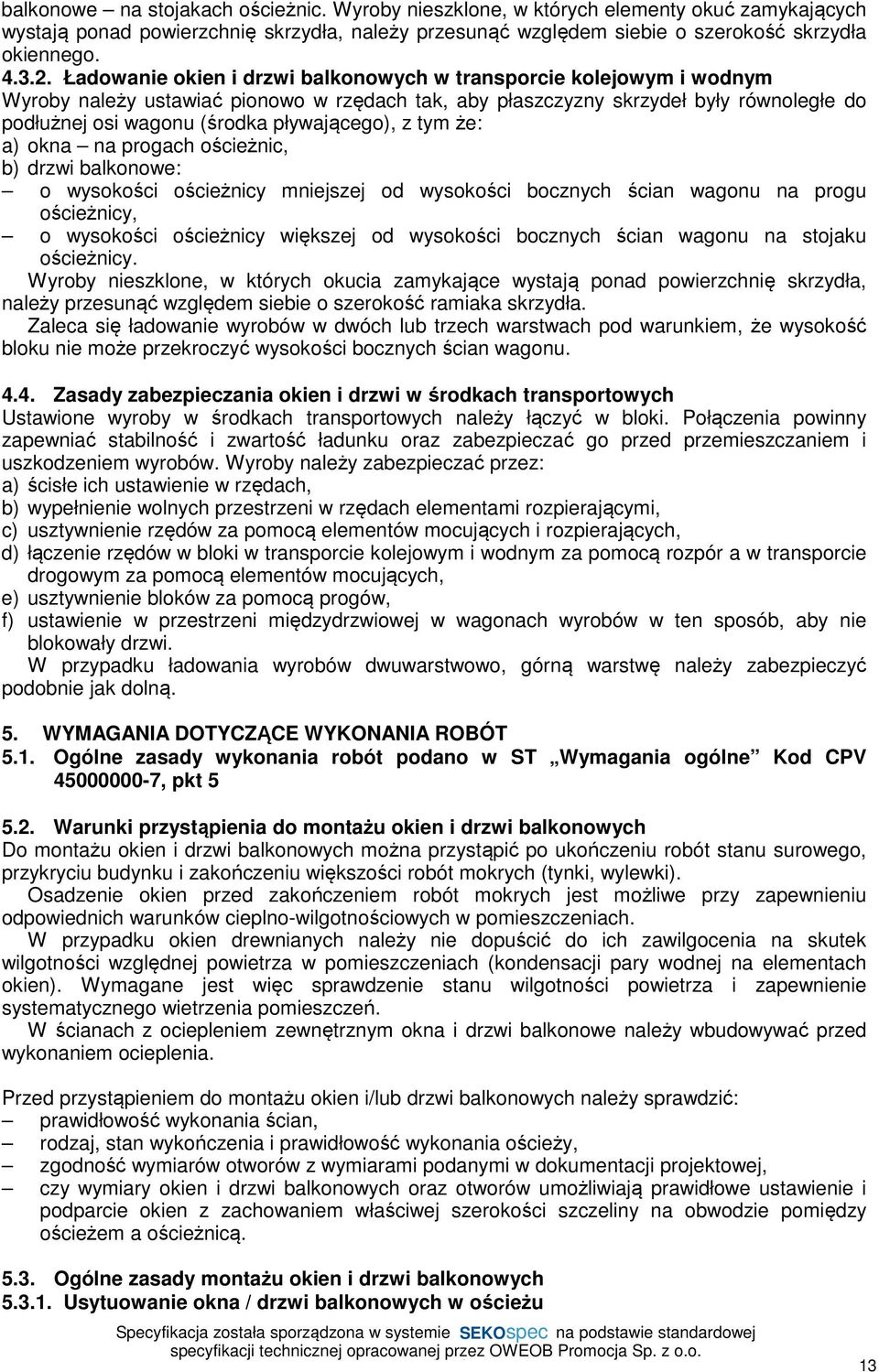 pływającego), z tym że: a) okna na progach ościeżnic, b) drzwi balkonowe: o wysokości ościeżnicy mniejszej od wysokości bocznych ścian wagonu na progu ościeżnicy, o wysokości ościeżnicy większej od