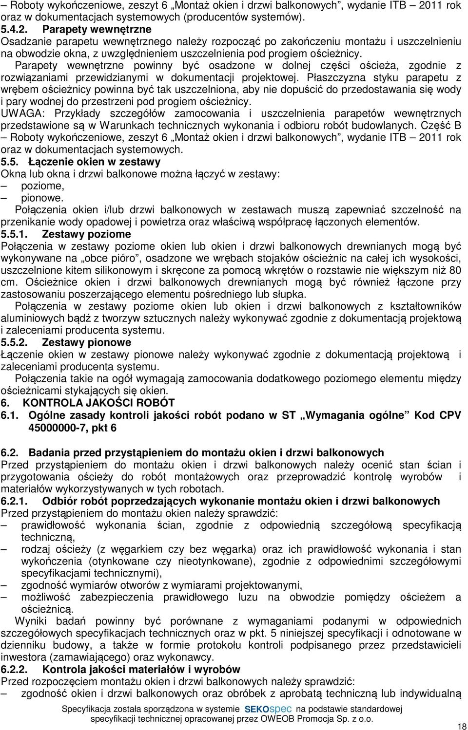 Parapety wewnętrzne Osadzanie parapetu wewnętrznego należy rozpocząć po zakończeniu montażu i uszczelnieniu na obwodzie okna, z uwzględnieniem uszczelnienia pod progiem ościeżnicy.