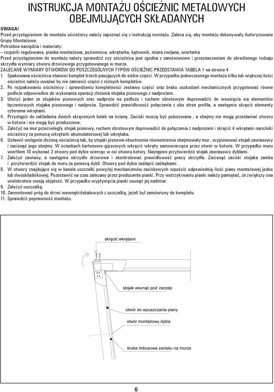 Potrzebne narzędzia i materiały: rozpórki regulowane, pianka montażowa, poziomnica, wkrętarka, kątownik, miara zwijana, wiertarka Przed przystąpieniem do montażu należy sprawdzić czy ościeżnica jest