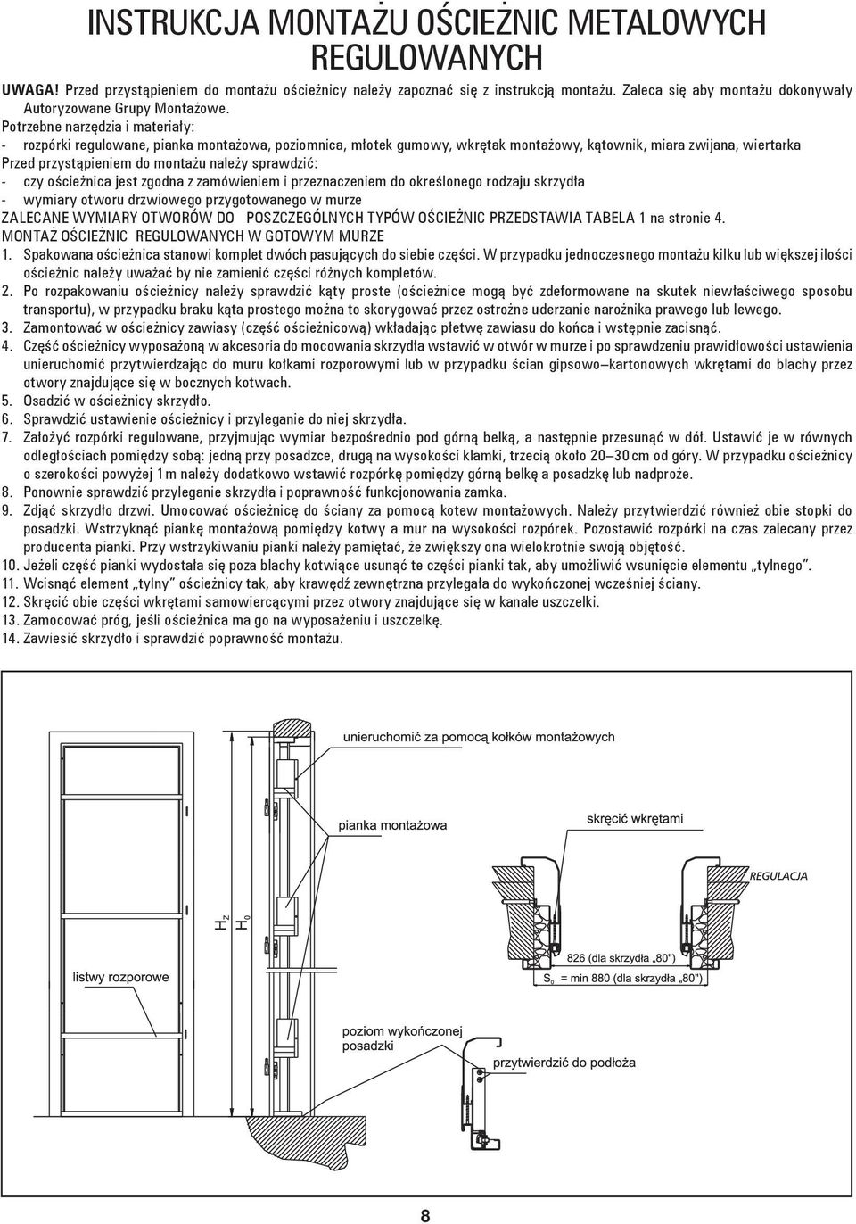 Potrzebne narzędzia i materiały: - rozpórki regulowane, pianka montażowa, poziomnica, młotek gumowy, wkrętak montażowy, kątownik, miara zwijana, wiertarka Przed przystąpieniem do montażu należy