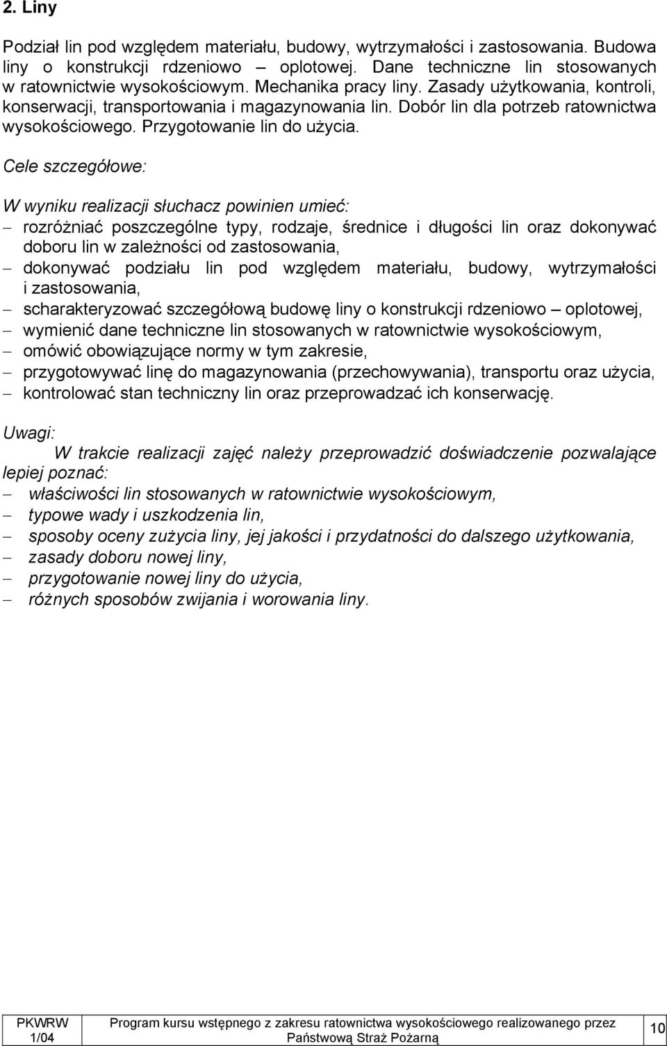 Cele szczegółowe: W wyniku realizacji słuchacz powinien umieć: rozróżniać poszczególne typy, rodzaje, średnice i długości lin oraz dokonywać doboru lin w zależności od zastosowania, dokonywać