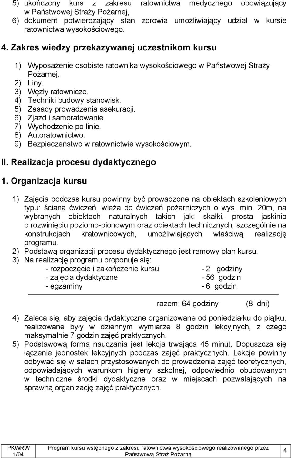 5) Zasady prowadzenia asekuracji. 6) Zjazd i samoratowanie. 7) Wychodzenie po linie. 8) Autoratownictwo. 9) Bezpieczeństwo w ratownictwie wysokościowym. II. Realizacja procesu dydaktycznego 1.