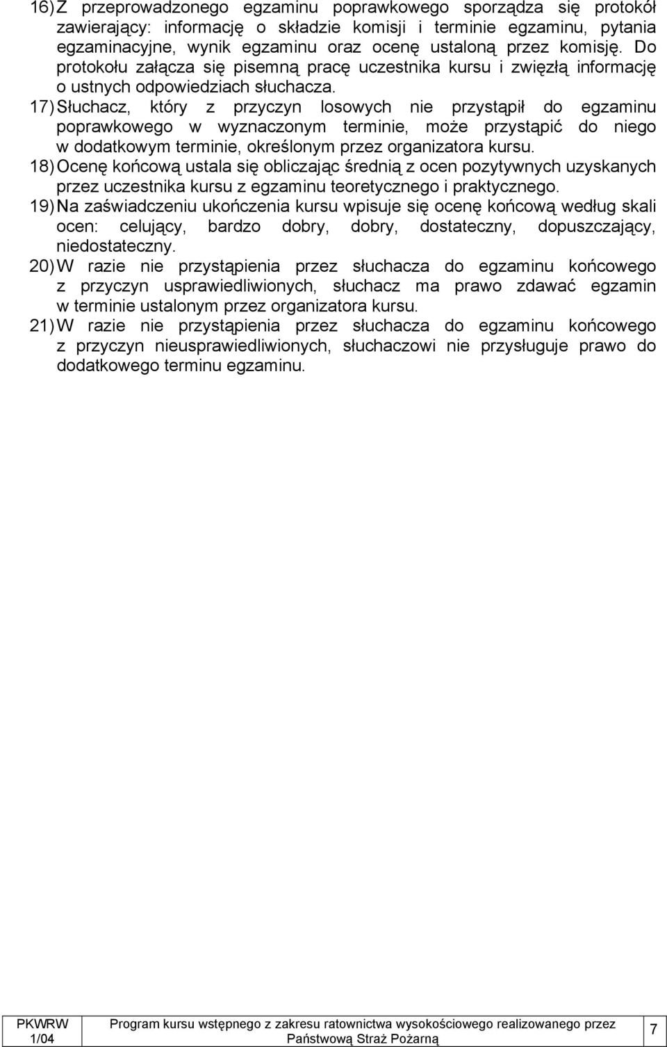 17) Słuchacz, który z przyczyn losowych nie przystąpił do egzaminu poprawkowego w wyznaczonym terminie, może przystąpić do niego w dodatkowym terminie, określonym przez organizatora kursu.