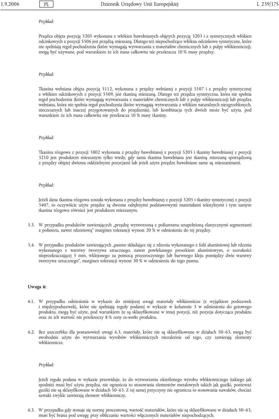 Dlatego też niepochodzące włókna odcinkowe syntetyczne, które nie spełniają reguł pochodzenia (które wymagają wytwarzania z materiałów chemicznych z pulpy włókienniczej), mogą być używane, pod