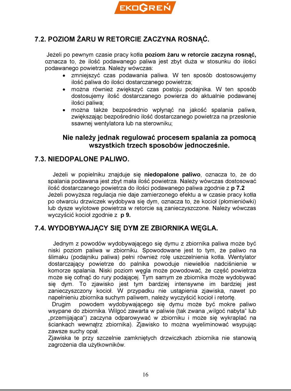 Należy wówczas: zmniejszyć czas podawania paliwa. W ten sposób dostosowujemy ilość paliwa do ilości dostarczanego powietrza; można również zwiększyć czas postoju podajnika.