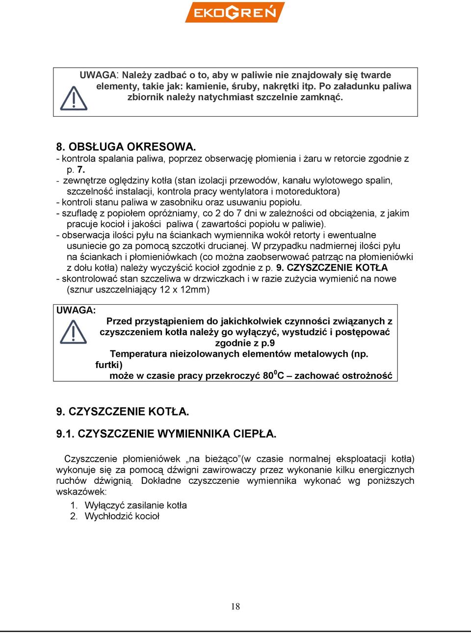 - zewnętrze oględziny kotła (stan izolacji przewodów, kanału wylotowego spalin, szczelność instalacji, kontrola pracy wentylatora i motoreduktora) - kontroli stanu paliwa w zasobniku oraz usuwaniu