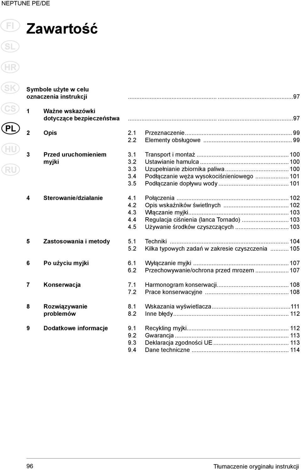 .. 100 3.4 Podłączanie węża wysokociśnieniowego... 101 3.5 Podłączanie dopływu wody... 101 4.1 Połączenia... 102 4.2 Opis wskaźników świetlnych... 102 4.3 Włączanie myjki... 103 4.