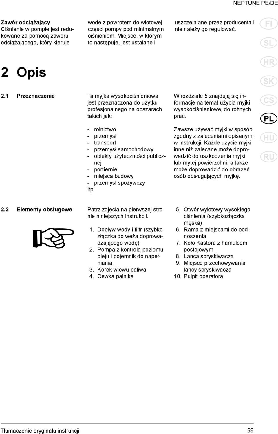 1 Przeznaczenie Ta myjka wysokociśnieniowa jest przeznaczona do użytku profesjonalnego na obszarach takich jak: - rolnictwo - przemysł - transport - przemysł samochodowy - obiekty użyteczności