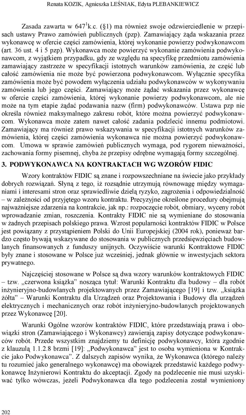 Wykonawca może powierzyć wykonanie zamówienia podwykonawcom, z wyjątkiem przypadku, gdy ze względu na specyfikę przedmiotu zamówienia zamawiający zastrzeże w specyfikacji istotnych warunków