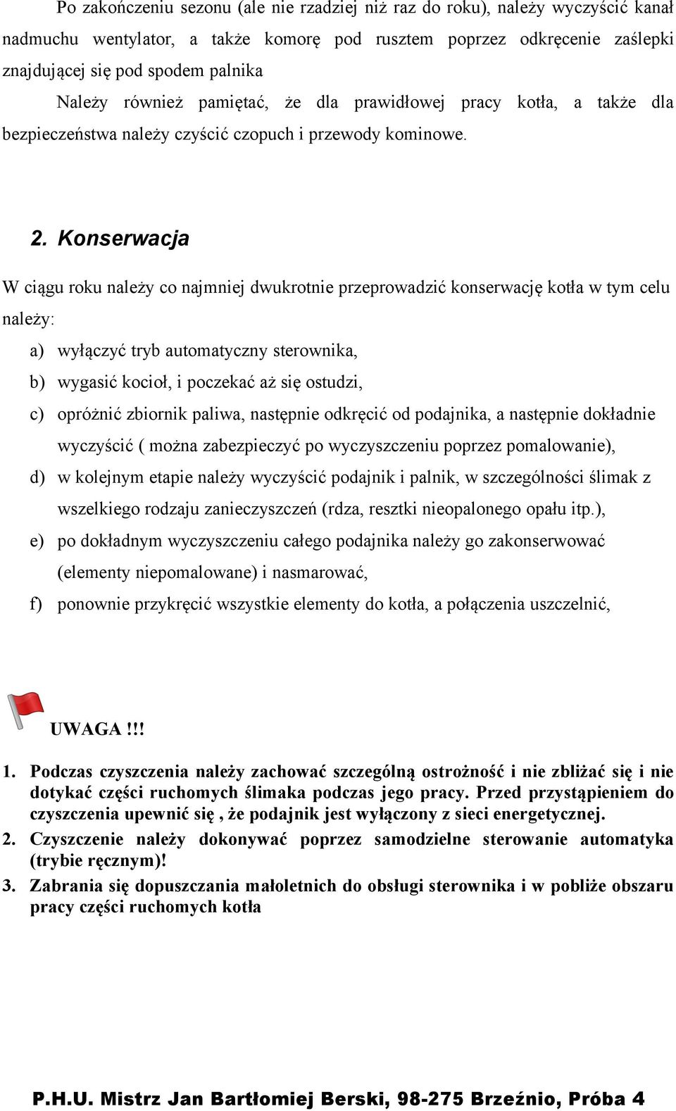 Konserwacja W ciągu roku należy co najmniej dwukrotnie przeprowadzić konserwację kotła w tym celu należy: a) wyłączyć tryb automatyczny sterownika, b) wygasić kocioł, i poczekać aż się ostudzi, c)